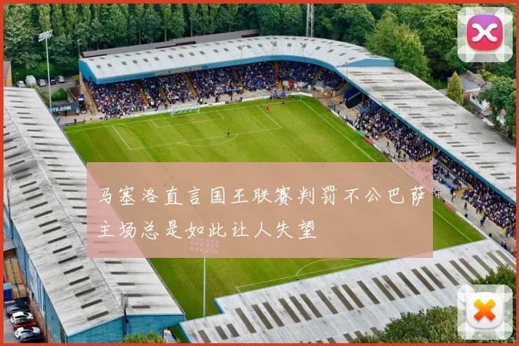 马塞洛直言国王联赛判罚不公巴萨主场总是如此让人失望