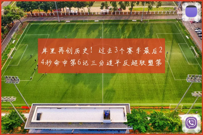 库里再创历史！过去3个赛季最后24秒命中第6记三分追平反超联盟第一